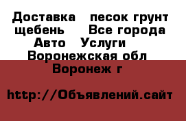 Доставка , песок грунт щебень . - Все города Авто » Услуги   . Воронежская обл.,Воронеж г.